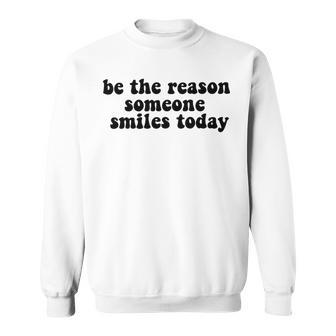 Be The Reason Smiles Today Sweatshirt | Favorety CA