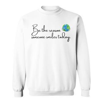 Be The Reason Someone Smiles Today Cute Happy Earth Sweatshirt | Favorety DE