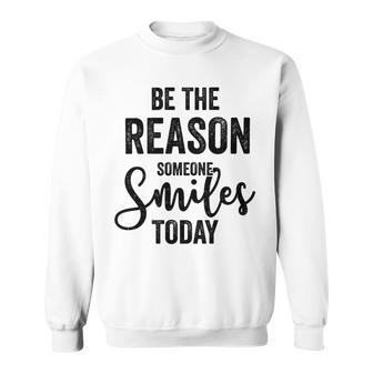 Be The Reason Someone Smiles Today Inspirational Saying Sweatshirt | Favorety CA