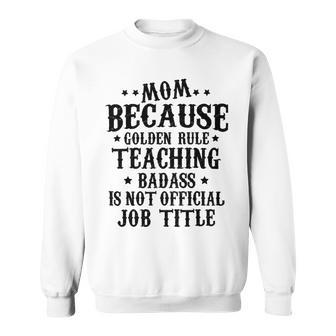 Because Teaching Badass Is Not Official Job Title Sweatshirt | Favorety