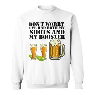 Beer Drinking Dont Worry Ive Had Both My Shots And Booster Sweatshirt | Favorety CA