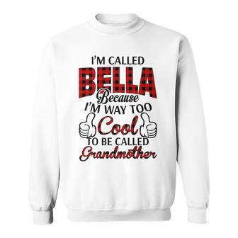 Bella Grandma Gift Im Called Bella Because Im Too Cool To Be Called Grandmother Sweatshirt - Seseable