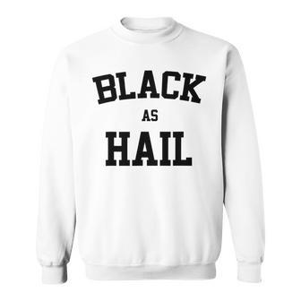 Black As Hail Funny Sweatshirt | Favorety CA