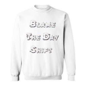 Blame The Day Shift T Shirt For Night Shifters Sweatshirt | Favorety AU