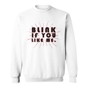 Blink If You Like Me Sweatshirt | Favorety CA