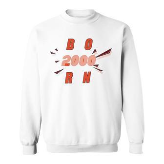 Born 2000 Funny And Best Gift Sweatshirt | Favorety UK