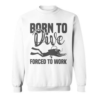 Born To Dive Forced To Work Sweatshirt | Favorety AU