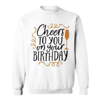 Cheers To You On Your Birthday Sweatshirt | Favorety