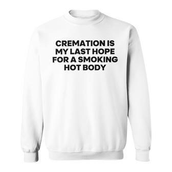 Cremation Is My Last Hope For A Smoking Hot Body Sweatshirt | Favorety UK