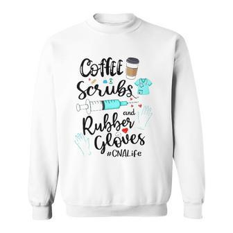 Cute Coffee Scrubs And Rubber Gloves Cna Life Sweatshirt | Mazezy