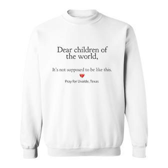 Dear Children Of The World Its Not Supposed To Be Like This Pray For Uvalde Texas Sweatshirt | Mazezy