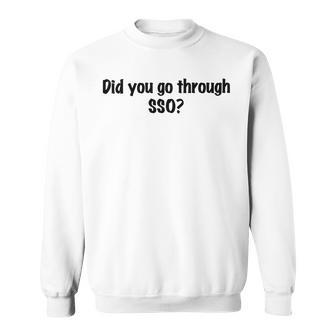 Did You Go Through Sso Sweatshirt | Favorety