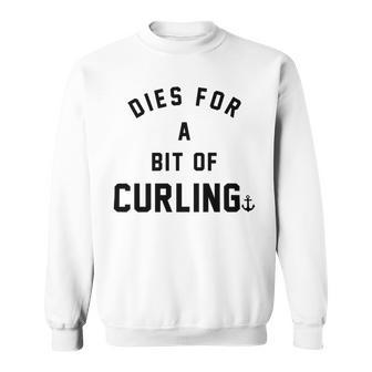 Dies For A Bit Of Curling Sweatshirt | Favorety AU