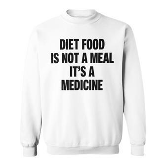 Diet Food Is Not A Meal Its A Medicine Sweatshirt | Favorety AU