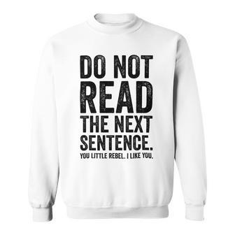 Do Not Read The Next Sentence You Little Rebel I Like You Funny Saying Sweatshirt | Favorety CA