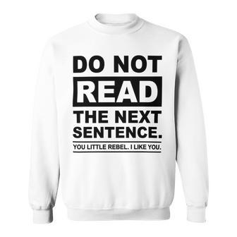 Do Not Read The Next Sentence You Little Rebel I Like You Funny Saying Sweatshirt | Favorety