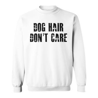 Dog Hair Dont Care Sweatshirt | Favorety UK