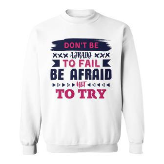 Dont Be Afraid To Fail Be Afraid Not To Try Sweatshirt | Favorety CA