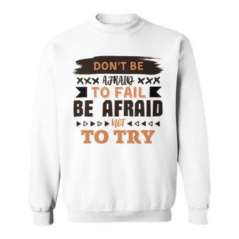 Dont Be Afraid To Fail Be Afraid Not To Try Sweatshirt | Favorety AU