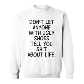 Dont Let Anyone With Ugly Shoes Tell You Shit About Life Sweatshirt | Favorety DE