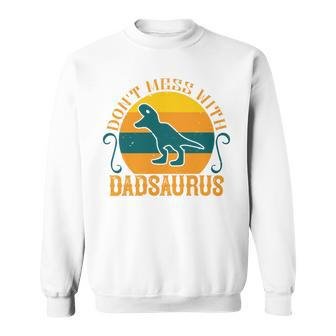 Dont Mess With Dadsaurus Sweatshirt - Monsterry CA