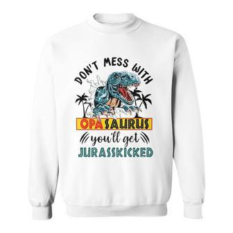 Dont Mess With Opasaurus Youll Get Jurasskicked Sweatshirt | Mazezy