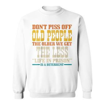 Dont Piss Off Old People The Older We Get Less Life Prison Sweatshirt - Thegiftio UK