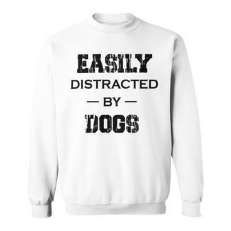 Easily Distracted By Dogs Funny Dogs Quotes Gift For Dogs Lovers Sweatshirt | Favorety UK