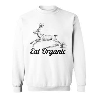 Eat Organic Deer Hunting Hunter Gift Funny Hunting Hunt Elk Sweatshirt - Thegiftio UK