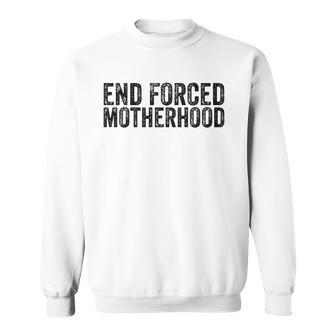 End Forced Motherhood Pro Choice Feminist Womens Rights Sweatshirt | Mazezy UK
