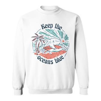 Environmentalist Keep The Oceans Blue Sweatshirt | Favorety