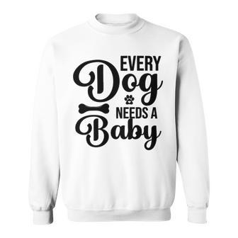 Every Dog Needs A Baby 768 Trending Shirt Sweatshirt | Favorety