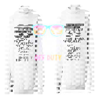 First Grade Teacher Off Duty School Summer Vacation Sweatshirt | Mazezy
