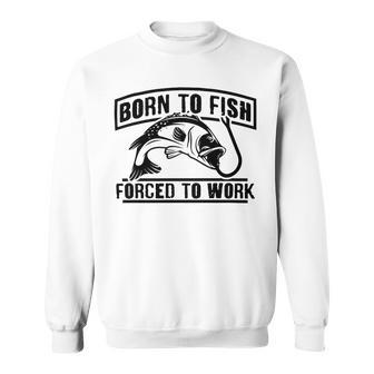 Fishing Lovers Born To Fish Forced To Work Sweatshirt | Favorety DE