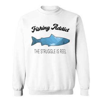 Fishing Lovers Fishing Addict The Struggle Is Reel Sweatshirt | Favorety AU