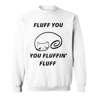 Fluff You You Fluffin Fluff Rude Cat Sweatshirt | Favorety