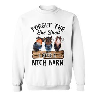 Forget The She Shed I Want A Bitch Barn Sweatshirt - Thegiftio UK