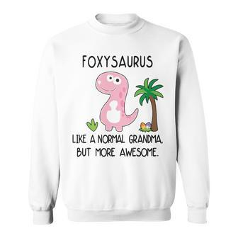 Foxy Grandma Gift Foxysaurus But More Awesome Sweatshirt - Seseable