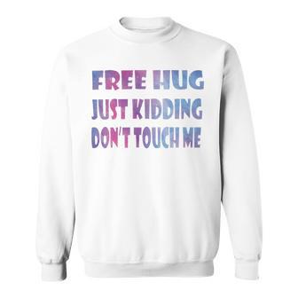 Free Hugs Just Kidding Dont Touch Me 641 Shirt Sweatshirt | Favorety