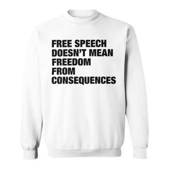 Free Speech Doesnt Mean Freedom From Consequences V3 Sweatshirt | Favorety