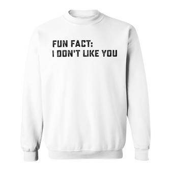 Fun Fact I Dont Like You V2 Sweatshirt | Favorety AU