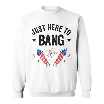 Funny Fourth Of July 4Th Of July Im Just Here To Bang Sweatshirt - Seseable