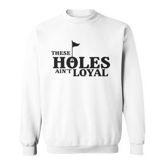 Funny Golf Golfing Music Rap Holes Aint Loyal Cool Quote Sweatshirt | Mazezy