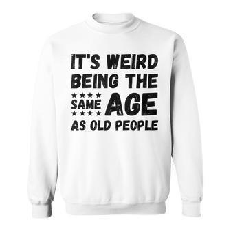 Funny Its Weird Being The Same Age As Old People Christmas Sweatshirt - Seseable