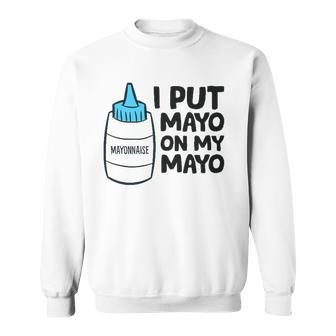 Funny Mayonnaise I Put Mayo On My Mayo Love Mayonnaise Lovers Gift Sweatshirt - Thegiftio UK