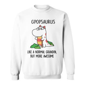 G Pop Grandpa Gift Gpopsaurus Like A Normal Grandpa But More Awesome Sweatshirt - Seseable