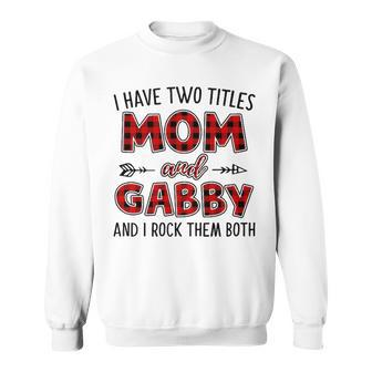 Gabby Grandma Gift I Have Two Titles Mom And Gabby Sweatshirt - Seseable