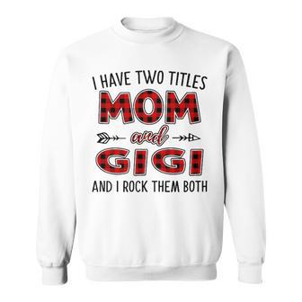 Gigi Grandma Gift I Have Two Titles Mom And Gigi Sweatshirt - Seseable