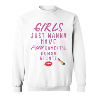 Girls Just Wanna Have Fundamental Human Rights Funny Sweatshirt | Favorety CA