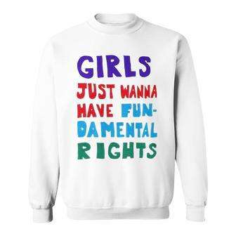Girls Just Wanna Have Fundamental Rights Sweatshirt - Monsterry AU